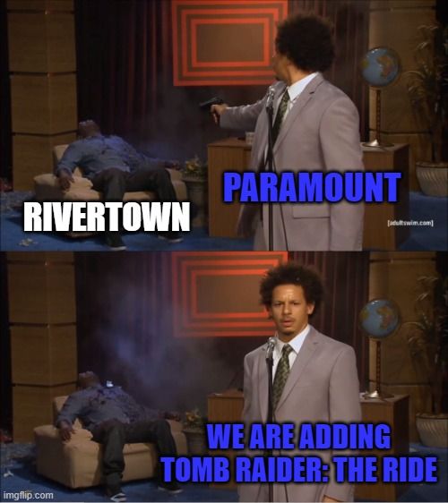 When paramount add rides to random location they want. |  PARAMOUNT; RIVERTOWN; WE ARE ADDING TOMB RAIDER: THE RIDE | image tagged in memes,who killed hannibal,tomb raider,the crypt,theme park | made w/ Imgflip meme maker